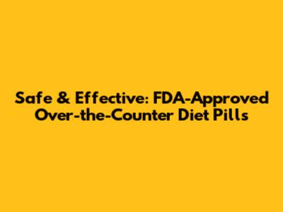 Safe & Effective: FDA-Approved Over-the-Counter Diet Pills