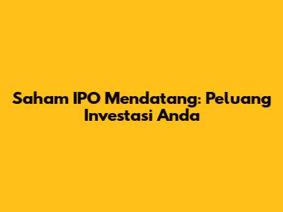 Saham IPO Mendatang: Peluang Investasi Anda