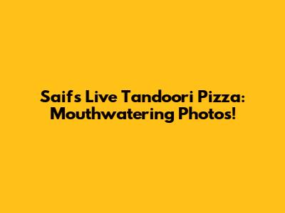 Saif's Live Tandoori Pizza: Mouthwatering Photos!