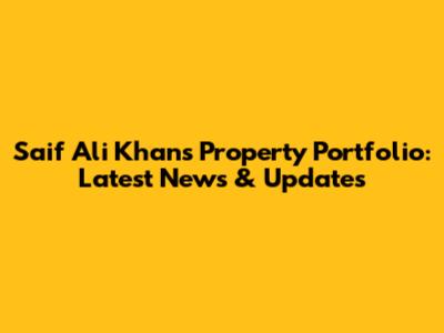 Saif Ali Khan's Property Portfolio: Latest News & Updates