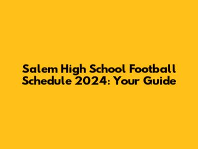 Salem High School Football Schedule 2024: Your Guide