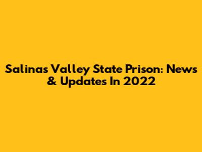 Salinas Valley State Prison: News & Updates In 2022