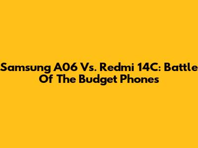 Samsung A06 Vs. Redmi 14C: Battle Of The Budget Phones