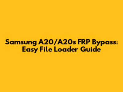 Samsung A20/A20s FRP Bypass: Easy File Loader Guide