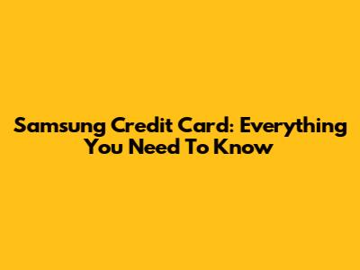 Samsung Credit Card: Everything You Need To Know