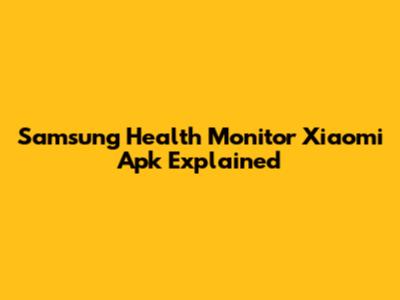 Samsung Health Monitor Xiaomi Apk Explained