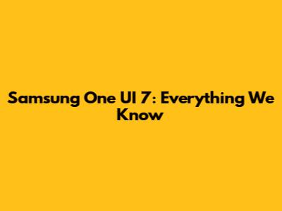 Samsung One UI 7: Everything We Know