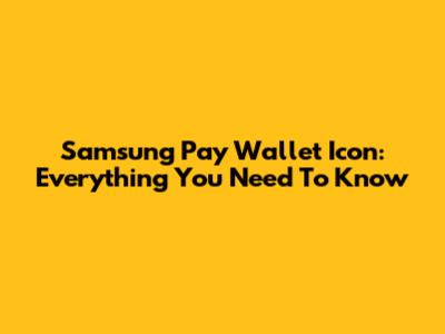 Samsung Pay Wallet Icon: Everything You Need To Know