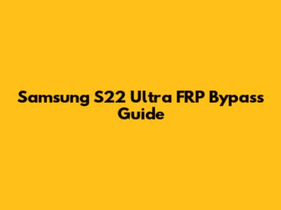 Samsung S22 Ultra FRP Bypass Guide