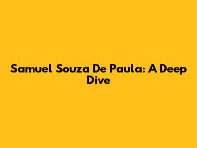 Samuel Souza De Paula: A Deep Dive