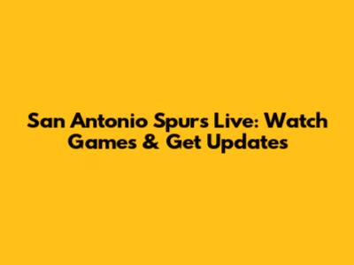 San Antonio Spurs Live: Watch Games & Get Updates