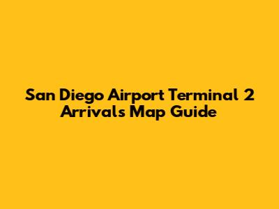 San Diego Airport Terminal 2 Arrivals Map Guide