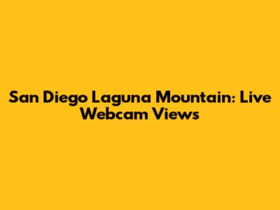San Diego Laguna Mountain: Live Webcam Views