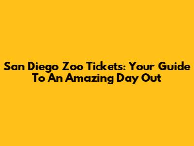 San Diego Zoo Tickets: Your Guide To An Amazing Day Out