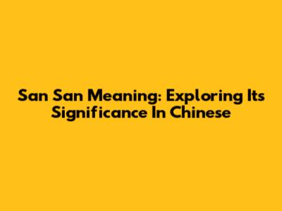 San San Meaning: Exploring Its Significance In Chinese