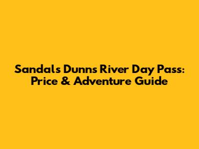 Sandals Dunn's River Day Pass: Price & Adventure Guide