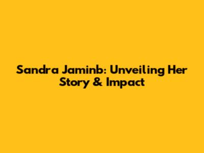 Sandra Jaminb: Unveiling Her Story & Impact