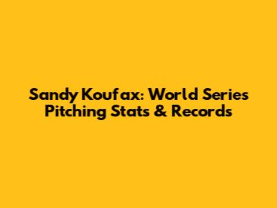 Sandy Koufax: World Series Pitching Stats & Records