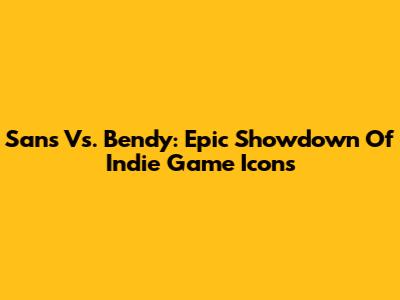 Sans Vs. Bendy: Epic Showdown Of Indie Game Icons