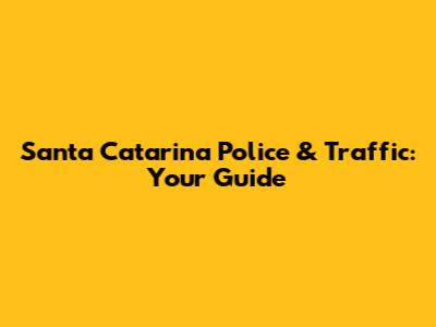 Santa Catarina Police & Traffic: Your Guide