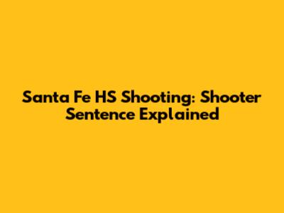 Santa Fe HS Shooting: Shooter Sentence Explained
