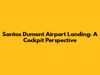 Santos Dumont Airport Landing: A Cockpit Perspective
