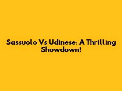 Sassuolo Vs Udinese: A Thrilling Showdown!