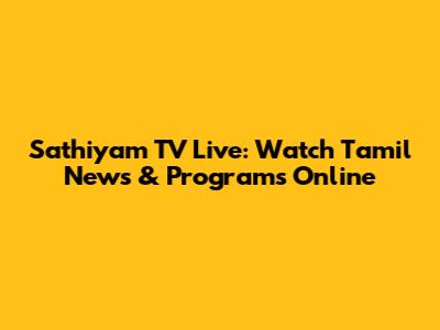 Sathiyam TV Live: Watch Tamil News & Programs Online