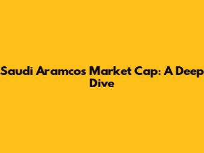 Saudi Aramco's Market Cap: A Deep Dive