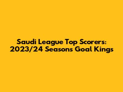 Saudi League Top Scorers: 2023/24 Season's Goal Kings