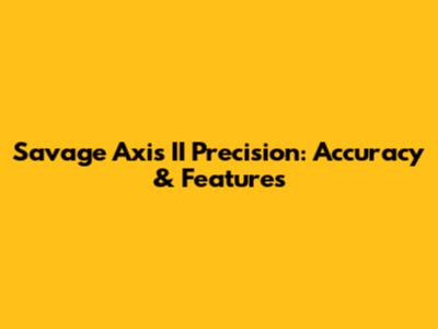 Savage Axis II Precision: Accuracy & Features