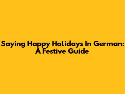 Saying Happy Holidays In German: A Festive Guide