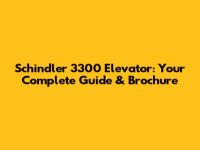Schindler 3300 Elevator: Your Complete Guide & Brochure
