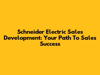 Schneider Electric Sales Development: Your Path To Sales Success