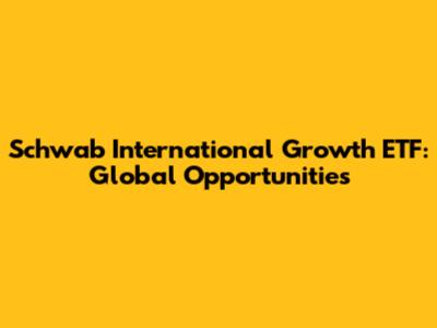 Schwab International Growth ETF: Global Opportunities