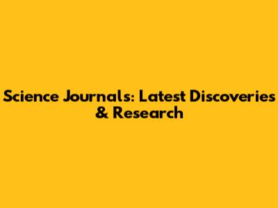 Science Journals: Latest Discoveries & Research