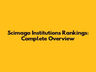 Scimago Institutions Rankings: Complete Overview