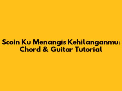 Scoin Ku Menangis Kehilanganmu: Chord & Guitar Tutorial