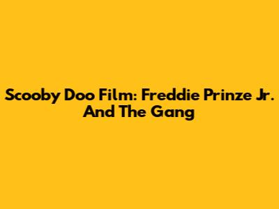 Scooby Doo Film: Freddie Prinze Jr. And The Gang