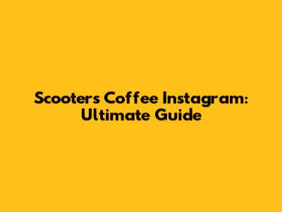 Scooter's Coffee Instagram: Ultimate Guide