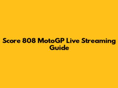 Score 808 MotoGP Live Streaming Guide