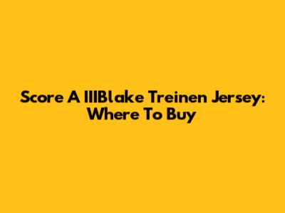 Score A IIIBlake Treinen Jersey: Where To Buy