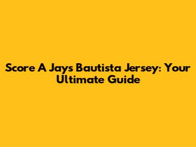 Score A Jays Bautista Jersey: Your Ultimate Guide