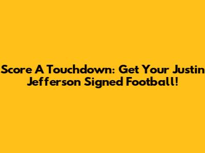 Score A Touchdown: Get Your Justin Jefferson Signed Football!