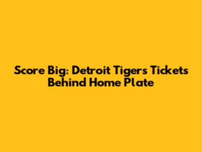 Score Big: Detroit Tigers Tickets Behind Home Plate