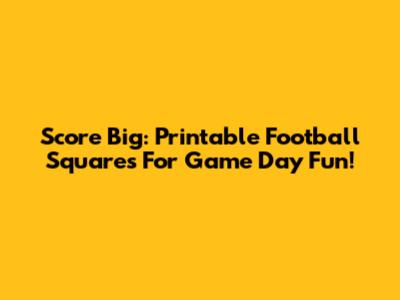 Score Big: Printable Football Squares For Game Day Fun!