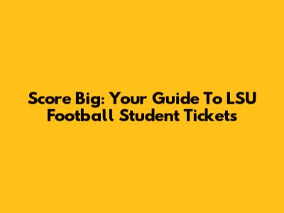 Score Big: Your Guide To LSU Football Student Tickets