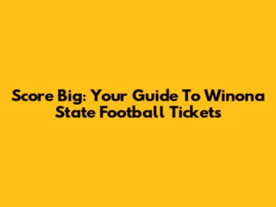 Score Big: Your Guide To Winona State Football Tickets