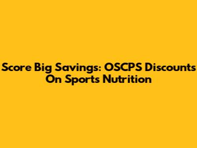 Score Big Savings: OSCPS Discounts On Sports Nutrition