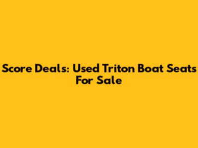 Score Deals: Used Triton Boat Seats For Sale